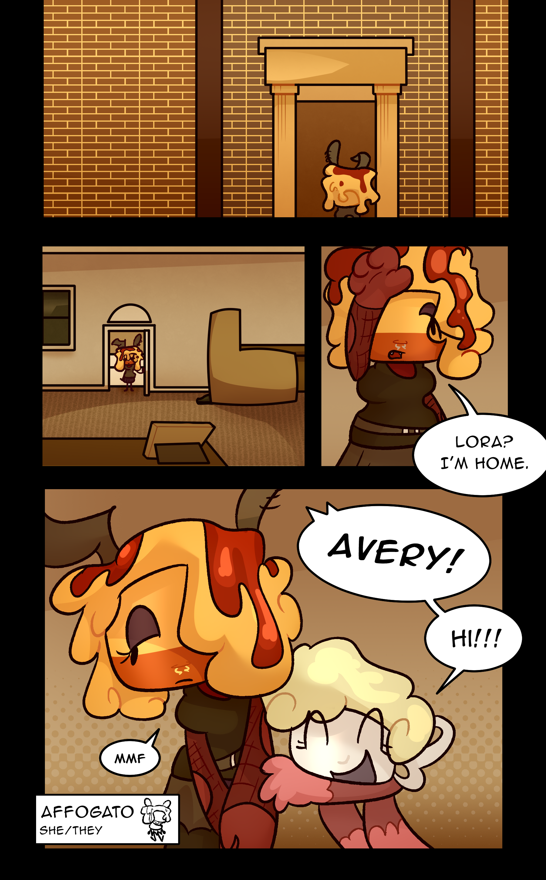 AVERY: Lora? I'm home. / LORA: AVERY! Hi!!! AVERY: Mmf [AFFOGATO, SHE/THEY]